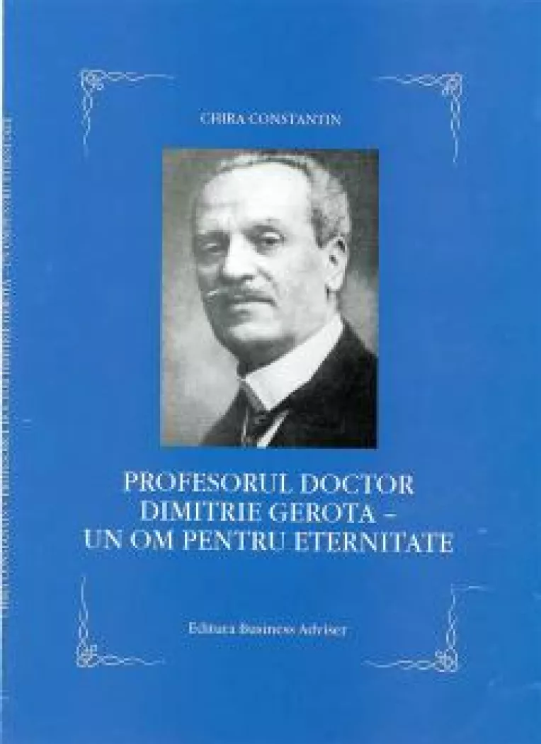 Interviu de Magda Marincovici cu prof. dr. Constantin Chira, autorul unei monografii de exceptie: PROFESOR DOCTOR DIMITRIE GEROTA. UN OM PENTRU ETERNITATE